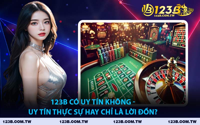 123B Có Uy Tín Không - Uy Tín Thực Sự Hay Chỉ Là Lời Đồn?