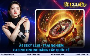 AE SEXY 123B - Trải Nghiệm Casino Online Đẳng Cấp Quốc Tế