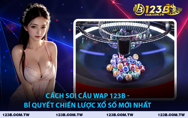 Cách Soi Cầu WAP 123B - Bí Quyết Chiến Lược Xổ Số Mới Nhất