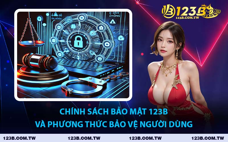 Chính Sách Bảo Mật 123B Và Phương Thức Bảo Vệ Người Dùng