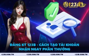 Đăng Ký 123B - Cách Tạo Tài Khoản Nhận Ngay Phần Thưởng
