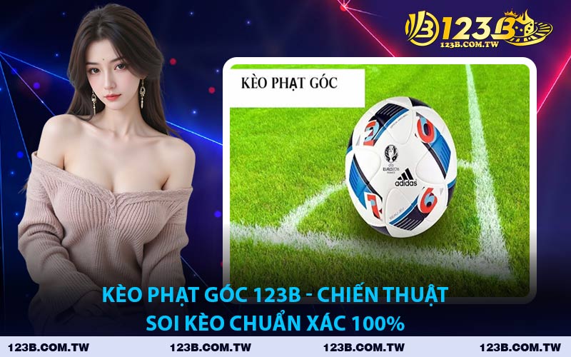 Kèo Phạt Góc 123B - Chiến Thuật Soi Kèo Chuẩn Xác 100%