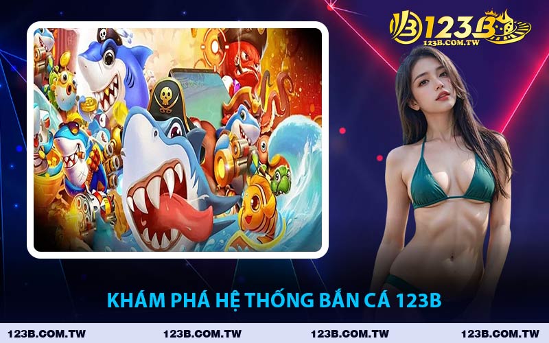 Khám Phá Hệ Thống Bắn Cá 123B