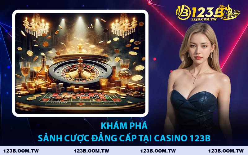 Khám Phá Sảnh Cược Đẳng Cấp Tại Casino 123B