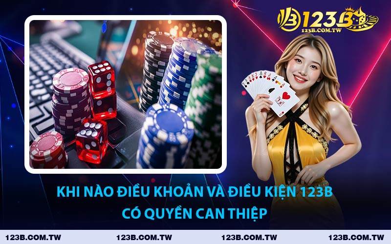 Khi Nào Điều Khoản Và Điều Kiện 123B Có Quyền Can Thiệp