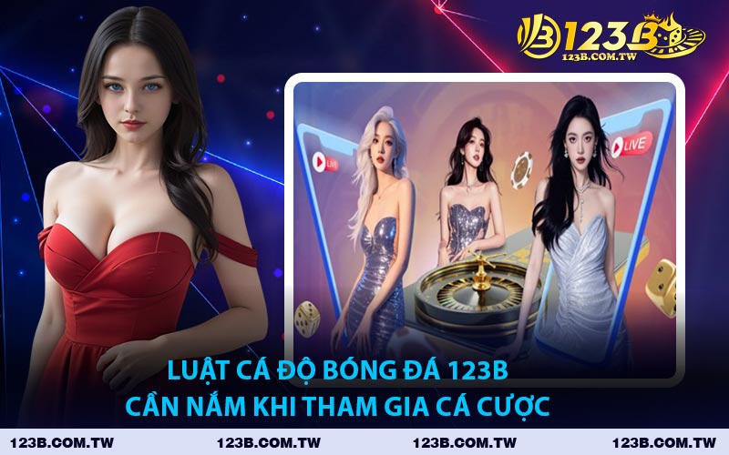 Luật Cá Độ Bóng Đá 123B Cần Nắm Khi Tham Gia Cá Cược