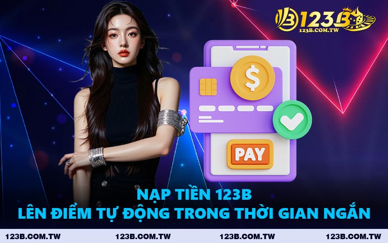 Nạp Tiền 123B - Lên Điểm Tự Động Trong Thời Gian Ngắn