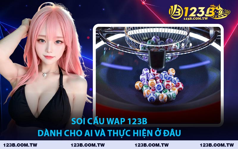 Soi Cầu WAP 123B Dành Cho Ai Và Thực Hiện Ở Đâu
