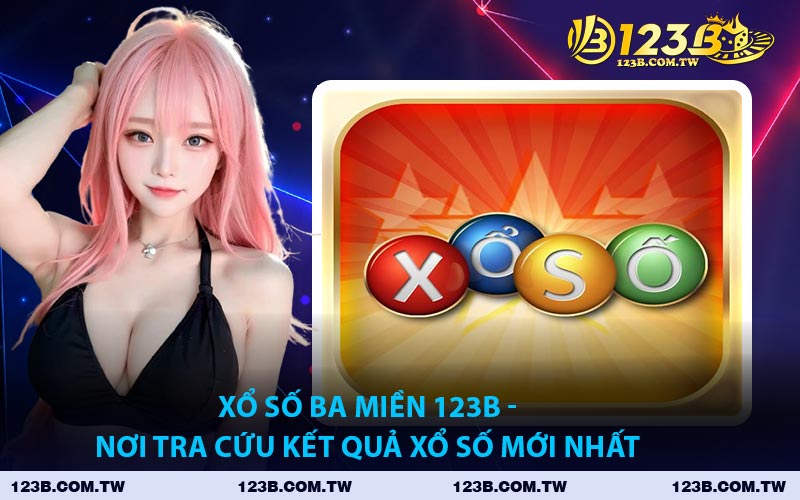 Xổ Số Ba Miền 123B - Nơi Tra Cứu Kết Quả Xổ Số Mới Nhất