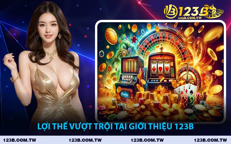 Lợi Thế Vượt Trội Tại Giới Thiệu 123B
